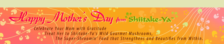Happy Mother's Day from Shiitakey-Ya&trade;!